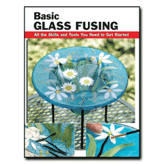 Basic Glass Fusing: All the Skills and Tools You Need to Get Started