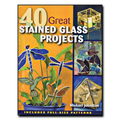 40 Great Stained Glass Projects: Includes Full-Size Patterns